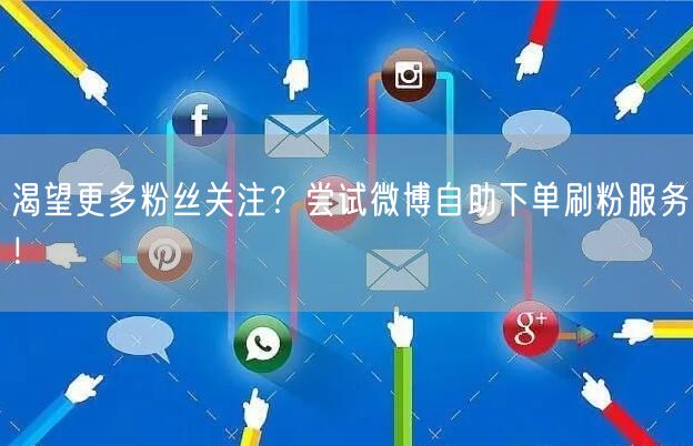 渴望更多粉丝关注？尝试微博自助下单刷粉服务！