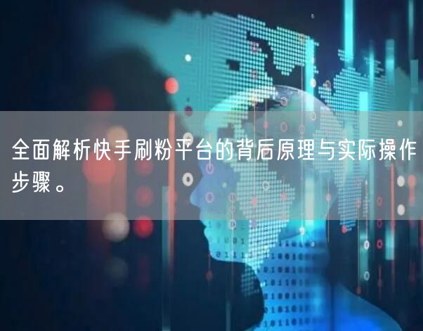 全面解析快手刷粉平台的背后原理与实际操作步骤。