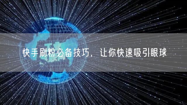 快手刷粉必备技巧，让你快速吸引眼球