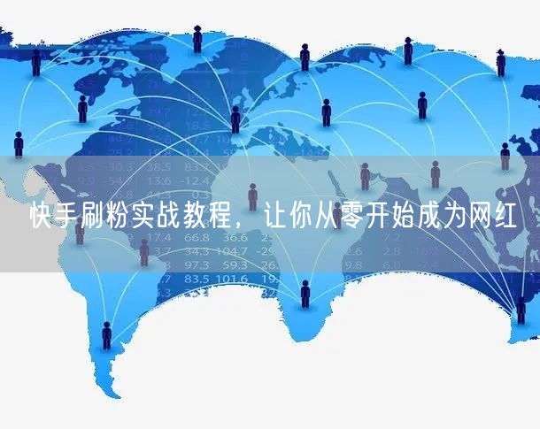 快手刷粉实战教程，让你从零开始成为网红