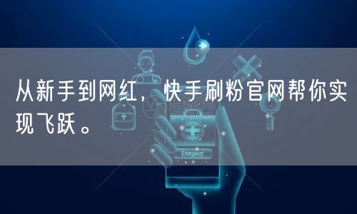 从新手到网红，快手刷粉官网帮你实现飞跃。