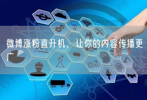 微博涨粉直升机，让你的内容传播更广