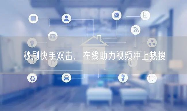 秒刷快手双击，在线助力视频冲上热搜