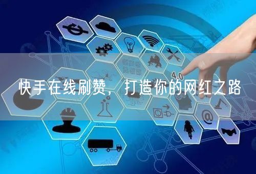 快手在线刷赞，打造你的网红之路